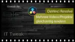 DaVinci Resolve – Mehrere Videos/Projekte gleichzeitig Rendern – So geht´s