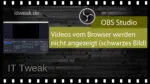 OBS Studio – Video vom Browser wird nur als schwarzes Bild angezeigt – So behebt ihr den BUG