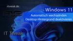 Windows 11 – „Blickpunkt“ Automatisch wechselnden Desktop-Hintergrund deaktivieren