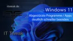 Windows 11 – Abgestürzte Apps oder Programme deutlich schneller beenden