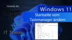 Windows 11 – Startseite im Taskmanager ändern