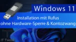 Windows 11 – Installation mit „Rufus“ ohne Hardware-Sperre & Kontozwang